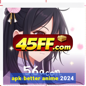 apk better anime 2024